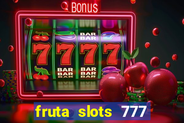 fruta slots 777 mega jackpot paga mesmo